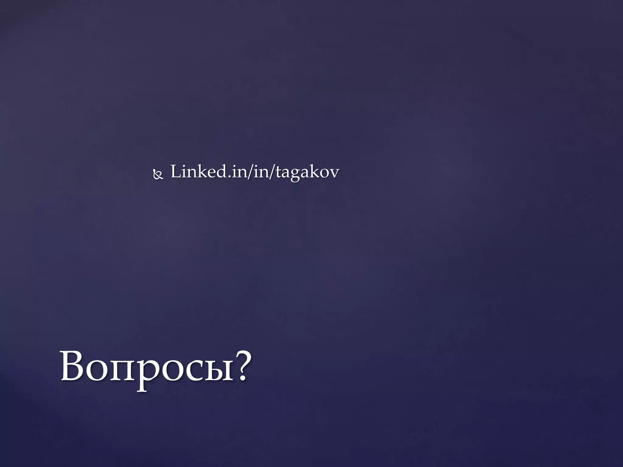  Linked.in/in/tagakov
Вопросы?
 