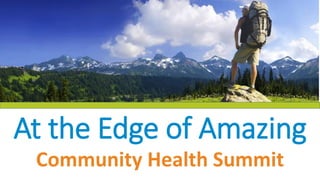 At the Edge of Amazing
Community Health Summit
 