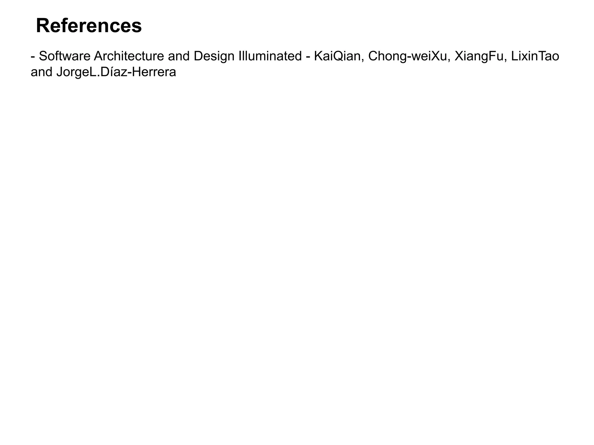 References
- Software Architecture and Design Illuminated - KaiQian, Chong-weiXu, XiangFu, LixinTao
and JorgeL.Díaz-Herrera
 