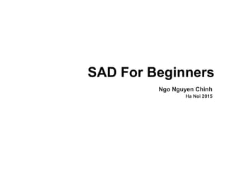 SAD For Beginners
Ngo Nguyen Chinh
Ha Noi 2015
 