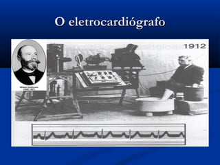 O eletrocardiógrafoO eletrocardiógrafo
 