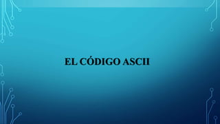 EL CÓDIGO ASCII
 
