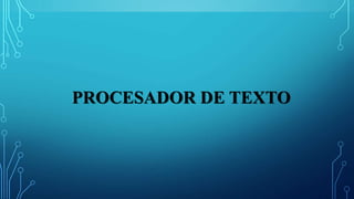 PROCESADOR DE TEXTO
 