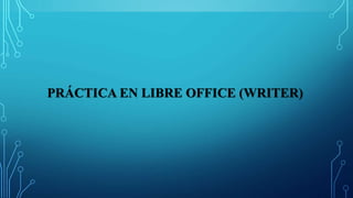 PRÁCTICA EN LIBRE OFFICE (WRITER)
 
