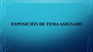 EXPOSICIÓN DE TEMAASIGNADO
 