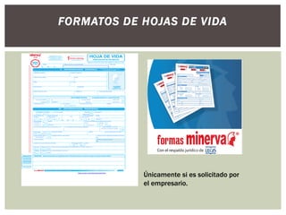 FORMATOS DE HOJAS DE VIDA
Únicamente si es solicitado por
el empresario.
 