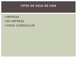 IMPRESA
NO IMPRESA
VIDEO CURRICULUM
TIPOS DE HOJA DE VIDA
 