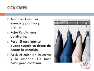 COLORES
 Amarillo: Creativo,
enérgico, positivo y
alegre.
 Rojo: Resulta muy
dominante.
 Rosa: El rosa intenso
puede sugerir un deseo de
llamar la atención.
 Azul: el color de la calma
y la empatía. Un buen
color para combinar.
 
