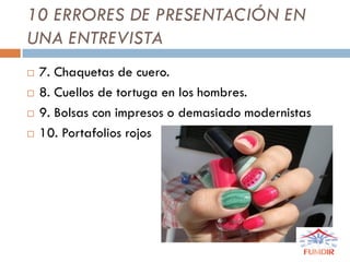  7. Chaquetas de cuero.
 8. Cuellos de tortuga en los hombres.
 9. Bolsas con impresos o demasiado modernistas
 10. Portafolios rojos
10 ERRORES DE PRESENTACIÓN EN
UNA ENTREVISTA
 