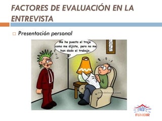 FACTORES DE EVALUACIÓN EN LA
ENTREVISTA
 Presentación personal
 