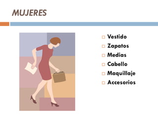 MUJERES
 Vestido
 Zapatos
 Medias
 Cabello
 Maquillaje
 Accesorios
 