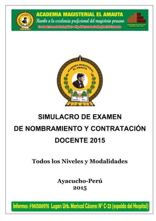 SEGUNDA OLIMPIADA PEDAGÓGICA-2015
SIMULACRO DE EXAMEN
DE NOMBRAMIENTO Y CONTRATACIÓN
DOCENTE 2015
Todos los Niveles y Modalidades
Ayacucho-Perú
2015
 