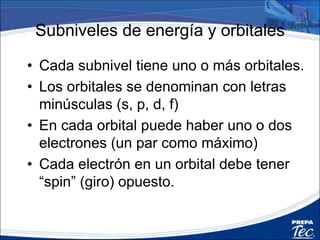 Subniveles de energía y orbitales
• Los orbitales tienen forma y tamaño
diferentes.
• Cada orbital está determinado por su
número cuántico principal y su subnivel:
–2p: número cuántico principal: 2; en el
subnivel “p”
 
