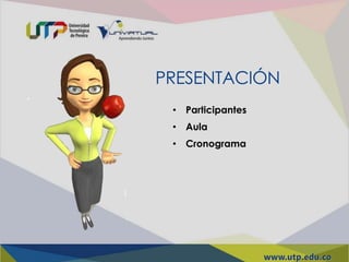 PRESENTACIÓN
• Participantes
• Aula
• Cronograma
 