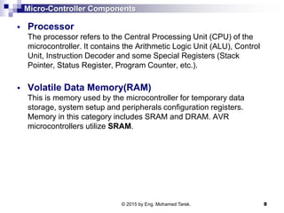 Micro-Controller Components
 Processor
The processor refers to the Central Processing Unit (CPU) of the
microcontroller. ...