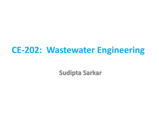 CE-202: Wastewater Engineering
Sudipta Sarkar
 