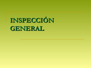 INSPECCIÓNINSPECCIÓN
GENERALGENERAL
 