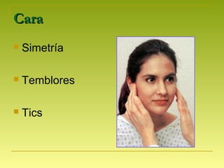 CaraCara
 Simetría
 Temblores
 Tics
 