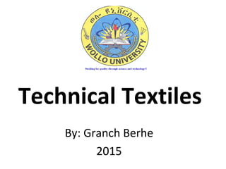 Technical Textiles
By: Granch Berhe
2015
 