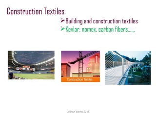 Construction Textiles
Building and construction textiles
Kevlar, nomex, carbon fibers……
Granch Berhe 2015
 