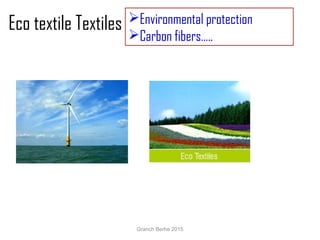 Eco textile Textiles Environmental protection
Carbon fibers…..
Granch Berhe 2015
 