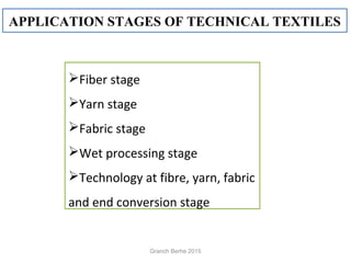Fiber stage
Yarn stage
Fabric stage
Wet processing stage
Technology at fibre, yarn, fabric
and end conversion stage
APPLICATION STAGES OF TECHNICAL TEXTILES
Granch Berhe 2015
 