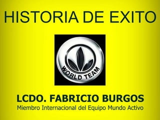 41
LCDO. FABRICIO BURGOS
Miembro Internacional del Equipo Mundo Activo
HISTORIA DE EXITO
 