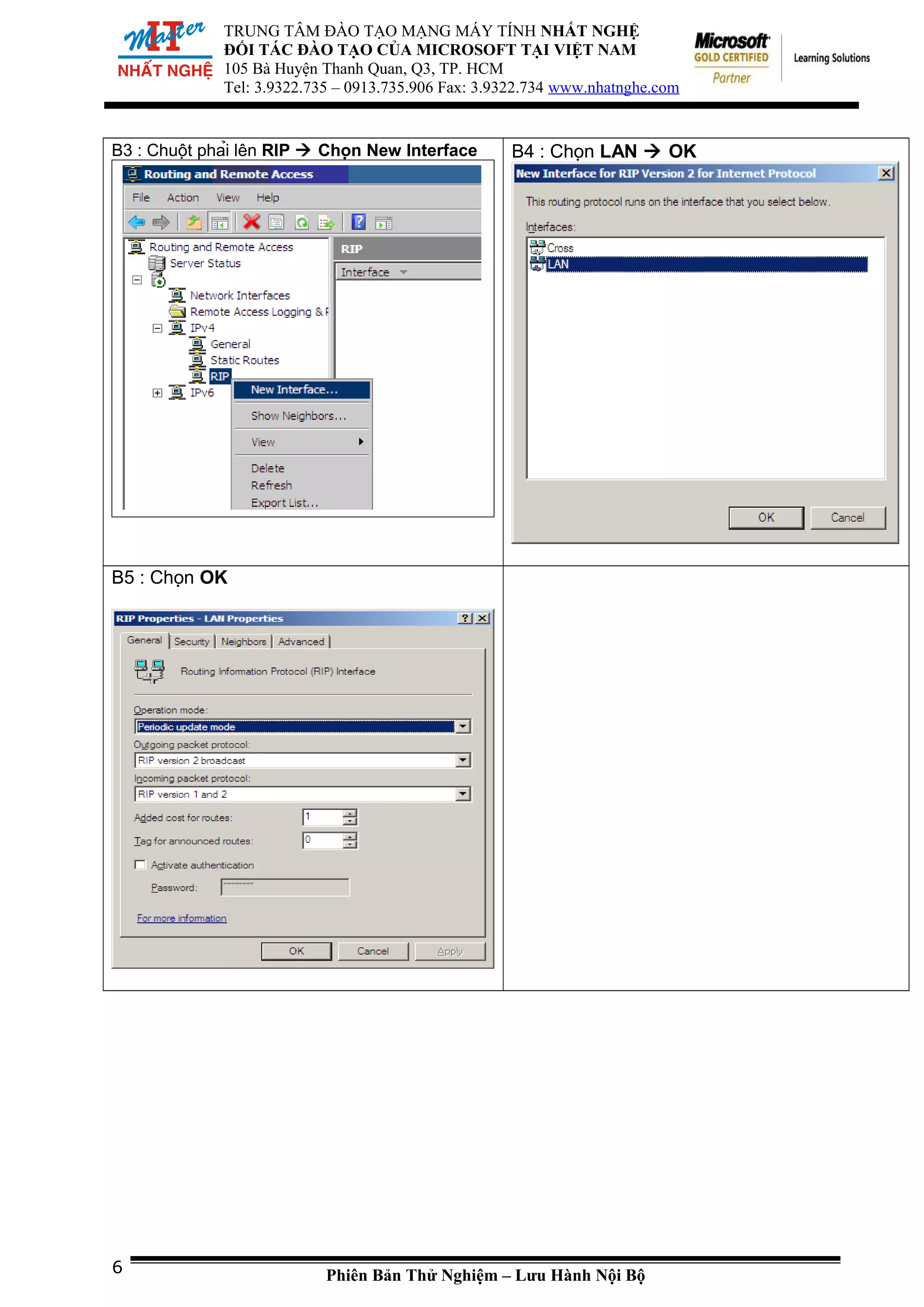 TRUNG TÂM ĐÀO TẠO MẠNG MÁY TÍNH NHẤT NGHỆ
ĐỐI TÁC ĐÀO TẠO CỦA MICROSOFT TẠI VIỆT NAM
105 Bà Huyện Thanh Quan, Q3, TP. HCM
Tel: 3.9322.735 – 0913.735.906 Fax: 3.9322.734 www.nhatnghe.com
B3 : Chuột phải lên RIP  Chọn New Interface B4 : Chọn LAN  OK
B5 : Chọn OK
Phiên Bản Thử Nghiệm – Lưu Hành Nội Bộ6
 