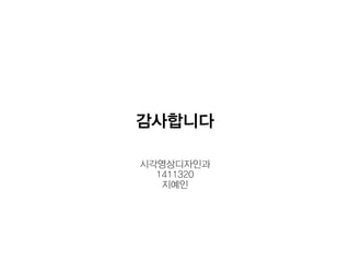 감사합니다
시각영상디자인과
1411320
지예인
 