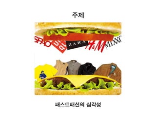주제
패스트패션의 심각성
 