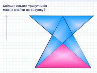 Скільки всього трикутників
можна знайти на рисунку?
 
