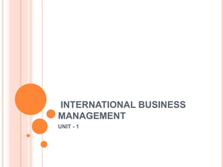 INTERNATIONAL BUSINESS
MANAGEMENT
UNIT - 1
 
