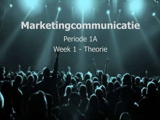 Marketingcommunicatie
Periode 1A
Week 1 - Theorie
 