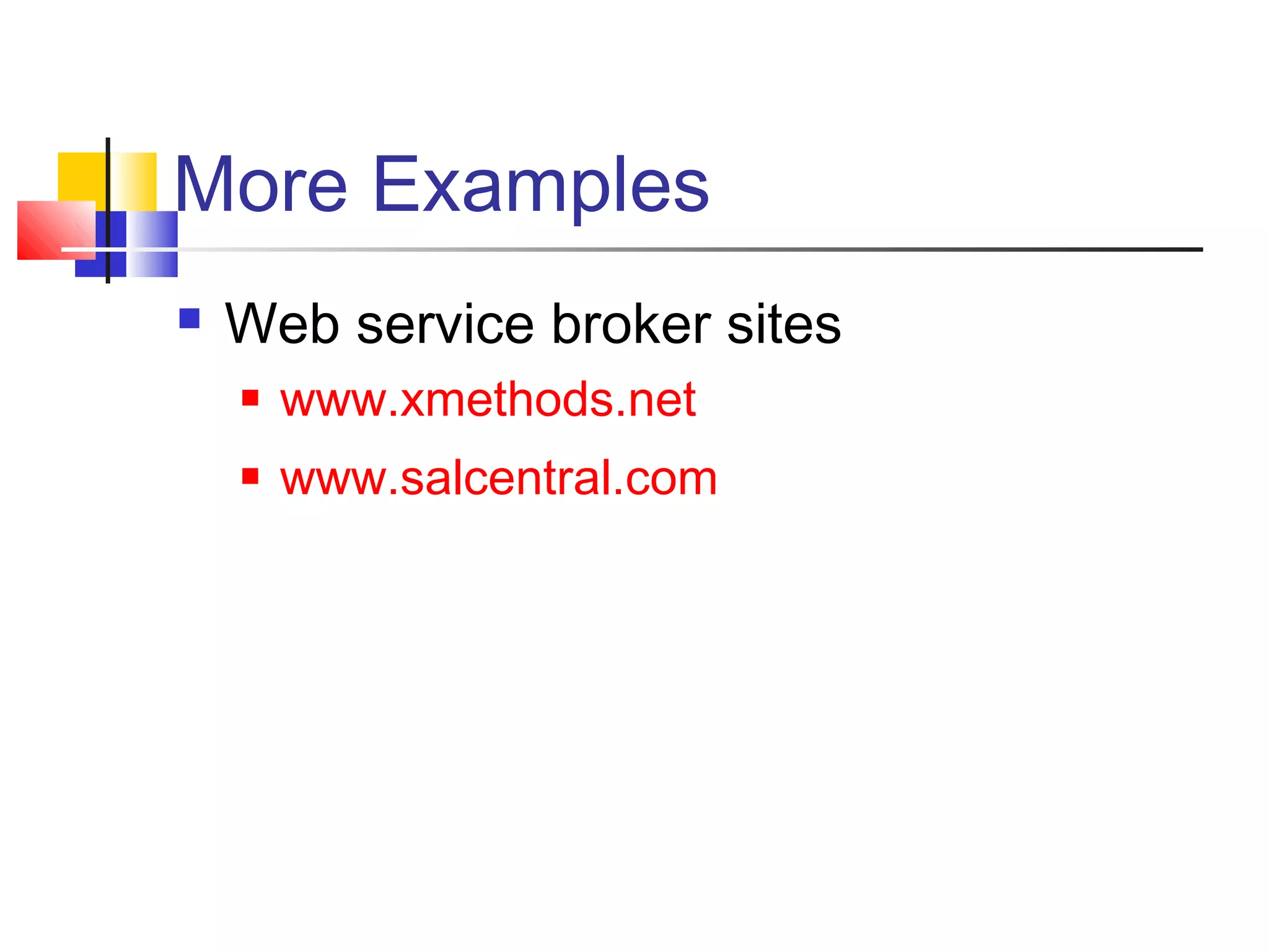 More Examples
 Web service broker sites
 www.xmethods.net
 www.salcentral.com
 