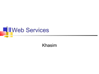 Web Services
Khasim
 