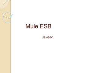 Mule ESB
Javeed
 
