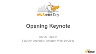 Opening Keynote
Karim Hopper
Solution Architect, Amazon Web Services
 