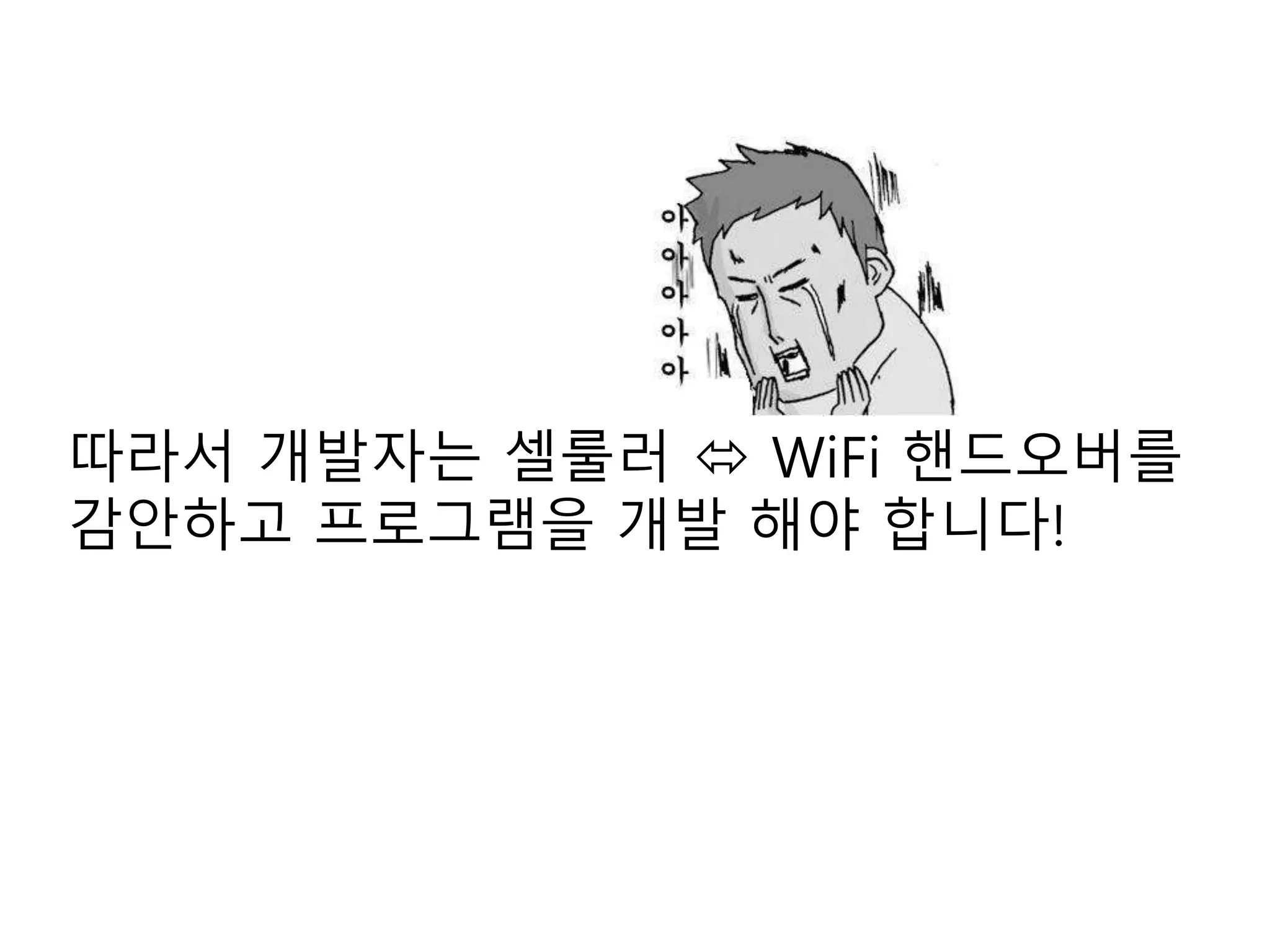 따라서 개발자는 셀룰러  WiFi 핸드오버를
감안하고 프로그램을 개발 해야 합니다!
 