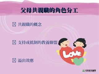  共親職的概念
 支持或抵制的教養聯盟
 溢出效應
父母共親職的角色分工父母共親職的角色分工
 