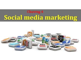 Social media marketing
Chương 4
 