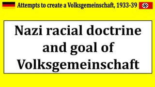 Nazi racial doctrine
and goal of
Volksgemeinschaft
 