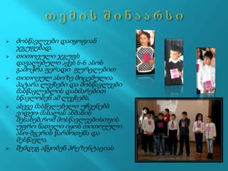  მოსწავლეები დაიყოფიან
ჯგუფებად.
 თითოეული ჯგუფს
დავალებული აქვს 6-6 ასოს
გამოჭრა ფერადი ფურცლებით
 თითოეულ ასოზე მოცემულია
პატარა ლექსები და მოსწავლეები
მასწავლებლის დახმარებით
სწავლობენ ამ ლექსებს.
 ასევე მასწვლებელი უჩვენებს
ვიდეო-მასალას ანბანის
შესახებ,რომ მოსწავლეებისთვის
უფრო ნათელი იყოს თითოეული
ასო-ბგერის წარმოთქმა და
შესწავლა.
 შემდეგ აწყობენ პრეზენტაციას
 