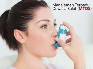 Manajemen Terpadu
Dewasa Sakit (MTDS)
http://www.rumahgreenworld.com/wp-content/uploads/2015/04/ciri-ciri-penderita-penyakit-asma.jpg
 