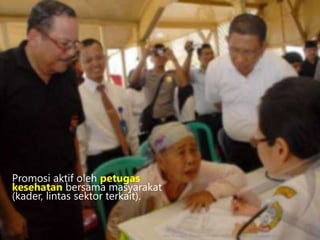 Promosi aktif oleh petugas
kesehatan bersama masyarakat
(kader, lintas sektor terkait).
http://v-images2.antarafoto.com/g-ps/1257246904/pelayanan-masyarakat-04.jpg
 