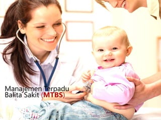 Manajemen Terpadu
Balita Sakit (MTBS)
http://www.cosmomom.net/wp-content/uploads/2015/07/Dokter-dan-Bayi-2.jpg
 