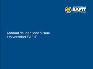 Manual de Identidad Visual
Universidad EAFIT
 