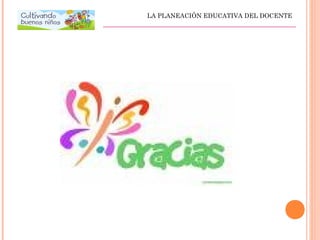 LA PLANEACIÓN EDUCATIVA DEL DOCENTE
______________________________________________________
 