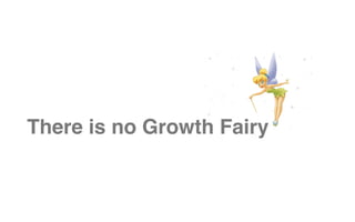 There is no Growth Fairy
 