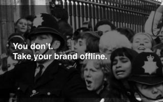 You don’t.
Take your brand ofﬂine.
 