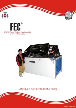FEC
R
World Class Testing Equipments
An ISO 9001 Certified co.
www.fecproduct.com
Catalogue of Automobile, Paint & Plating
 